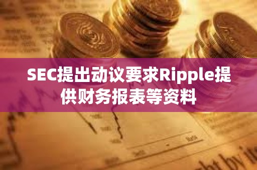 SEC提出動議要求Ripple提供財務報表等資料