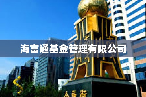 海富通基金管理有限公司 海富通基金管理有限公司