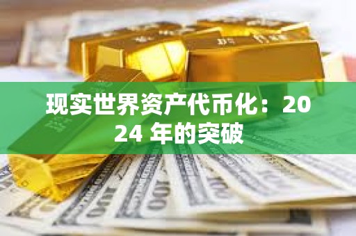 現實世界資產代幣化：2024 年的突破