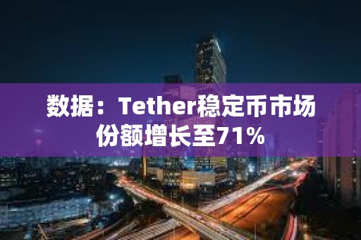 數據：Tether穩定幣市場份額增長至71%