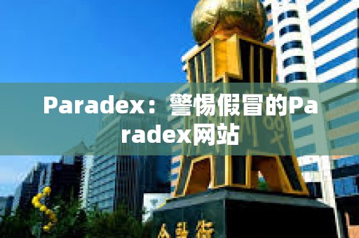 Paradex：警惕假冒的Paradex網(wǎng)站