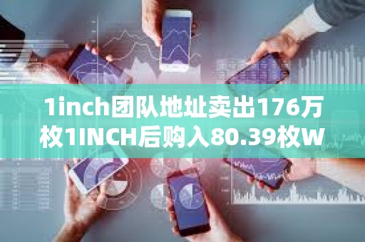 1inch團隊地址賣出176萬枚1INCH后購入80.39枚WBTC