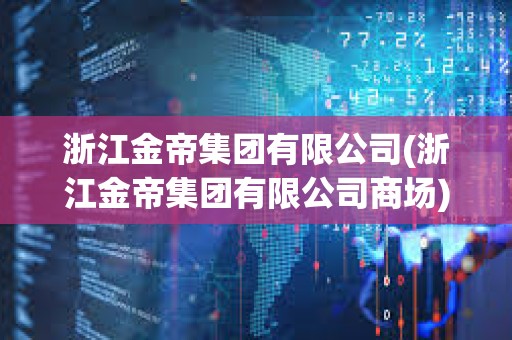 浙江金帝集團有限公司(浙江金帝集團有限公司商場) 浙江金帝集團有限公司(浙江金帝集團有限公司商場)