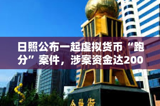 日照公布一起虛擬貨幣“跑分”案件，涉案資金達2000余萬元