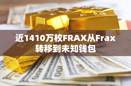 近1410萬(wàn)枚FRAX從Frax轉(zhuǎn)移到未知錢包