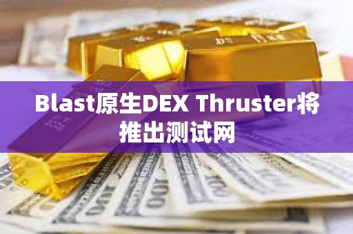 Blast原生DEX Thruster將推出測(cè)試網(wǎng)