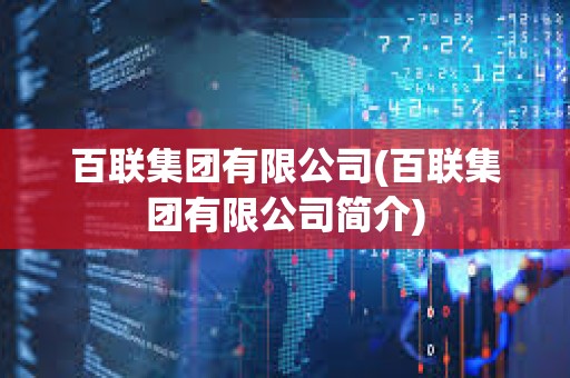 百聯集團有限公司(百聯集團有限公司簡介) 百聯集團有限公司(百聯集團有限公司簡介)