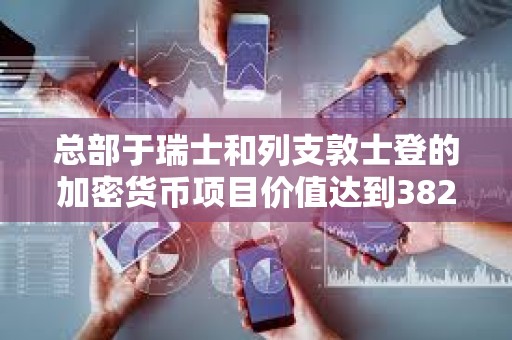 總部于瑞士和列支敦士登的加密貨幣項目價值達到3829.3億美元