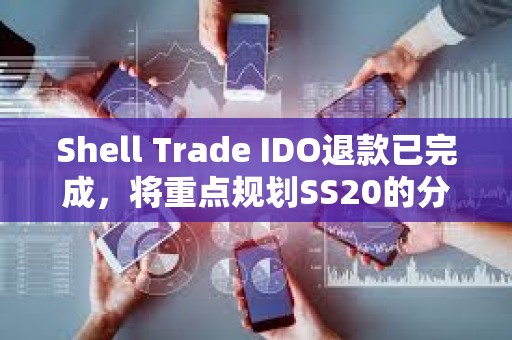 Shell Trade IDO退款已完成，將重點規劃SS20的分配