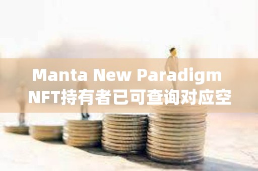 Manta New Paradigm NFT持有者已可查詢對應空投獎勵