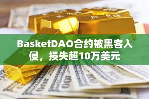 BasketDAO合約被黑客入侵，損失超10萬美元