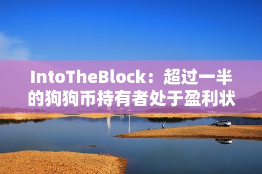 IntoTheBlock：超過一半的狗狗幣持有者處于盈利狀態
