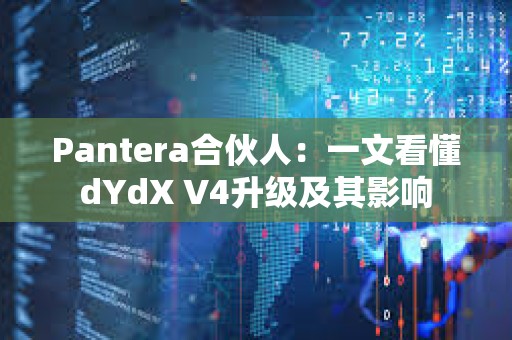 Pantera合伙人：一文看懂dYdX V4升級及其影響