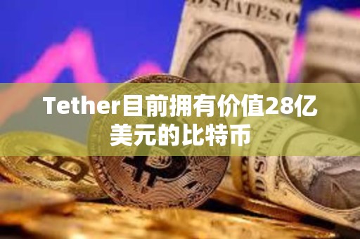 Tether目前擁有價值28億美元的比特幣