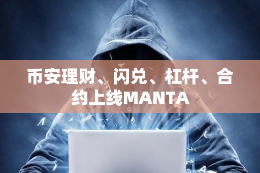 幣安理財(cái)、閃兌、杠桿、合約上線MANTA