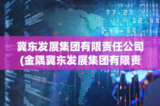 冀東發(fā)展集團(tuán)有限責(zé)任公司(金隅冀東發(fā)展集團(tuán)有限責(zé)任公司) 冀東發(fā)展集團(tuán)有限責(zé)任公司(金隅冀東發(fā)展集團(tuán)有限責(zé)任公司)