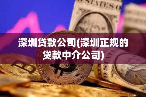 深圳貸款公司(深圳正規(guī)的貸款中介公司) 深圳貸款公司(深圳正規(guī)的貸款中介公司)