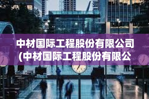 中材國際工程股份有限公司(中材國際工程股份有限公司南京技術裝備分公司) 中材國際工程股份有限公司(中材國際工程股份有限公司南京技術裝備分公司)
