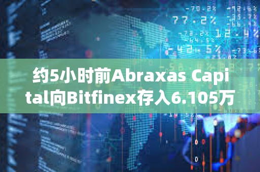 約5小時前Abraxas Capital向Bitfinex存入6.105萬枚ETH