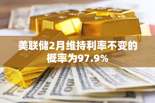 美聯(lián)儲(chǔ)2月維持利率不變的概率為97.9%