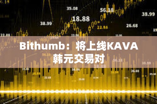 Bithumb：將上線KAVA韓元交易對