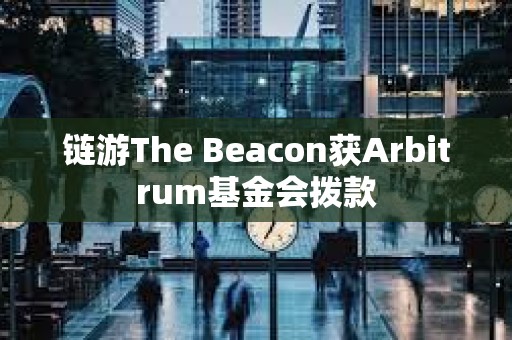 鏈游The Beacon獲Arbitrum基金會撥款