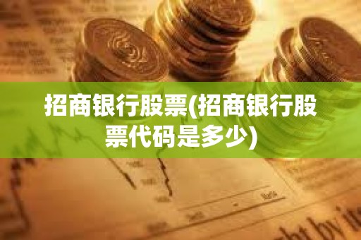 招商銀行股票(招商銀行股票代碼是多少)