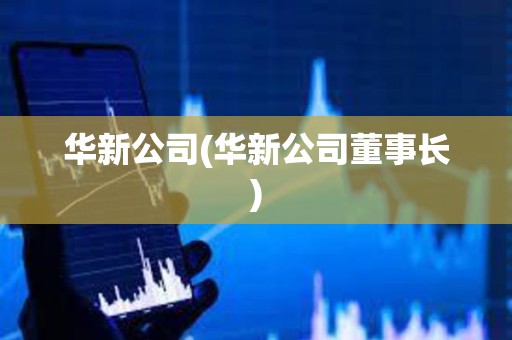 華新公司(華新公司董事長(zhǎng)) 華新公司(華新公司董事長(zhǎng))