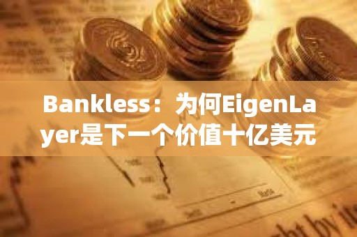 Bankless：為何EigenLayer是下一個價值十億美元的空投機會？