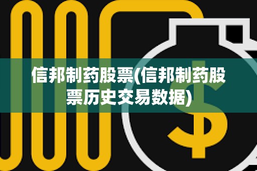 信邦制藥股票(信邦制藥股票歷史交易數據) 信邦制藥股票(信邦制藥股票歷史交易數據)