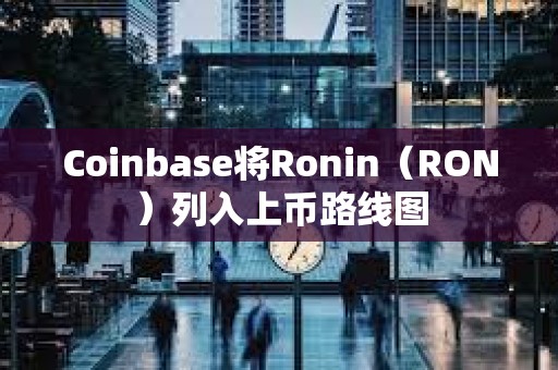 Coinbase將Ronin（RON）列入上幣路線圖