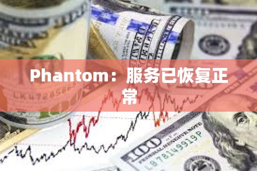 Phantom：服務(wù)已恢復(fù)正常