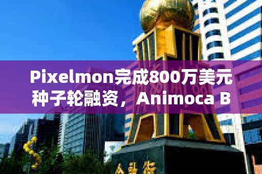 Pixelmon完成800萬美元種子輪融資，Animoca Brands等參投