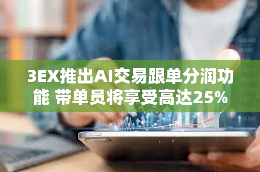 3EX推出AI交易跟單分潤功能 帶單員將享受高達(dá)25%分潤