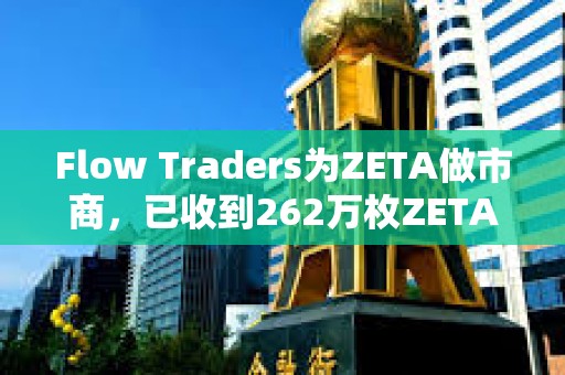 Flow Traders為ZETA做市商，已收到262萬枚ZETA