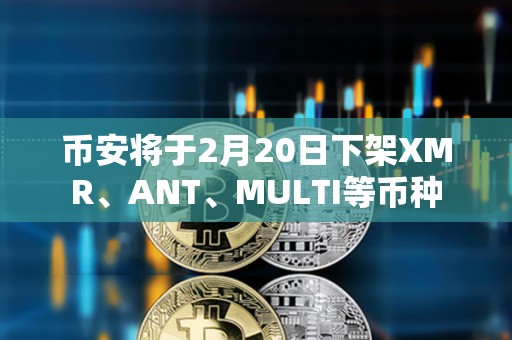 幣安將于2月20日下架XMR、ANT、MULTI等幣種