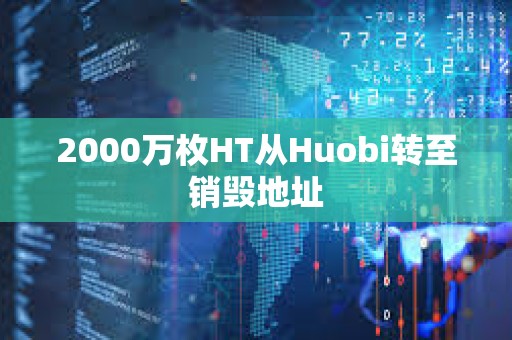 2000萬枚HT從Huobi轉至銷毀地址