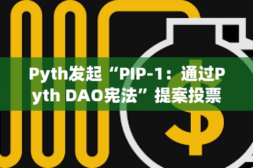 Pyth發起“PIP-1:通過Pyth DAO憲法”提案投票 Pyth發起“PIP-1:通過Pyth DAO憲法”提案投票