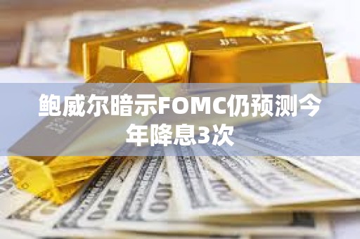 鮑威爾暗示FOMC仍預測今年降息3次