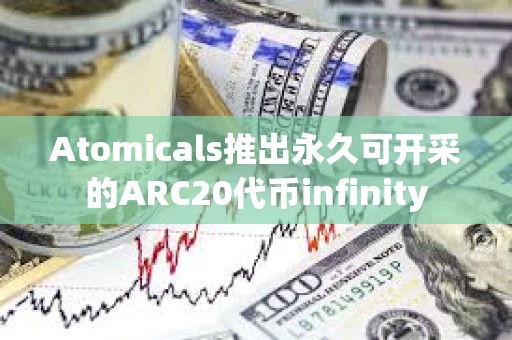 Atomicals推出永久可開采的ARC20代幣infinity