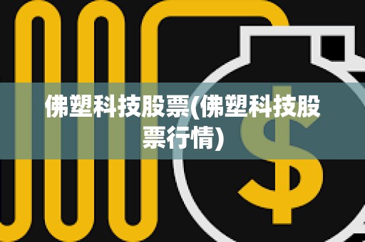 佛塑科技股票(佛塑科技股票行情) 佛塑科技股票(佛塑科技股票行情)
