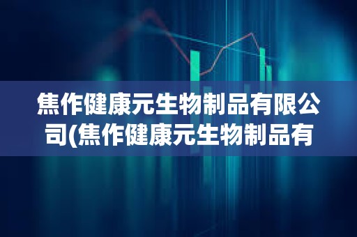 焦作健康元生物制品有限公司(焦作健康元生物制品有限公司地址) 焦作健康元生物制品有限公司(焦作健康元生物制品有限公司地址)