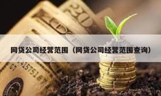 網(wǎng)貸公司經(jīng)營范圍（網(wǎng)貸公司經(jīng)營范圍查詢）