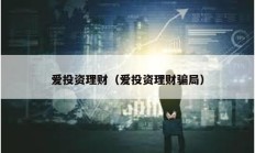 愛(ài)投資理財(cái)（愛(ài)投資理財(cái)騙局）