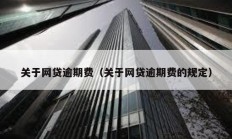 關(guān)于網(wǎng)貸逾期費(fèi)（關(guān)于網(wǎng)貸逾期費(fèi)的規(guī)定）