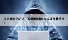 投資理財?shù)姆绞剑ㄍ顿Y理財?shù)姆绞揭约捌涮卣鳎?></a>
					</div>
					<div   id=