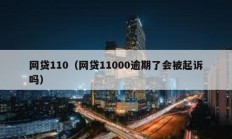 網(wǎng)貸110（網(wǎng)貸11000逾期了會被起訴嗎）