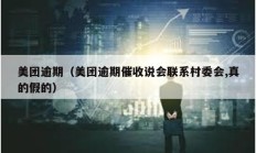 美團(tuán)逾期（美團(tuán)逾期催收說會聯(lián)系村委會,真的假的）