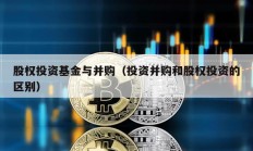 股權投資基金與并購（投資并購和股權投資的區別）