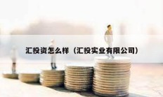 匯投資怎么樣（匯投實業有限公司）
